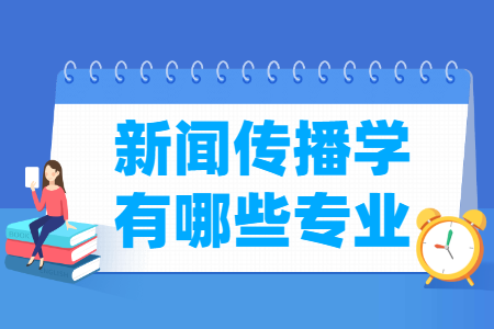 新闻传播学包括哪些专业-新闻传播学类专业目录及专业